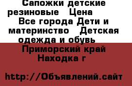 Сапожки детские резиновые › Цена ­ 450 - Все города Дети и материнство » Детская одежда и обувь   . Приморский край,Находка г.